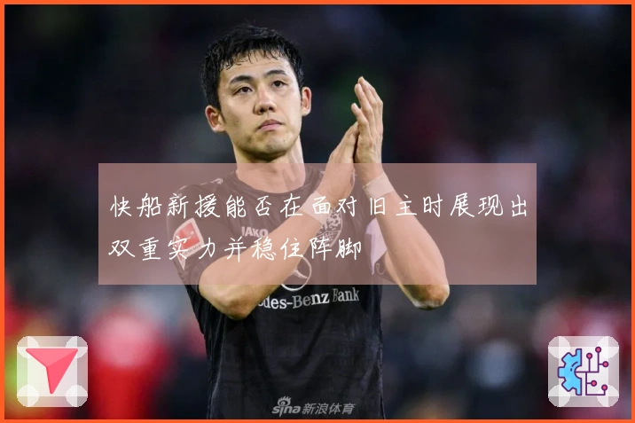 快船新援能否在面对旧主时展现出双重实力并稳住阵脚